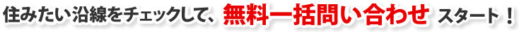 住みたい沿線をクリックして、無料一括問い合わせスタート!